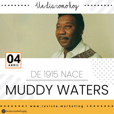 04 de abril 1913 Nace Muddy Waters