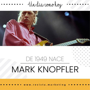 12 de agosto 1949 Nace Mark Knopfler en Revista Marketing