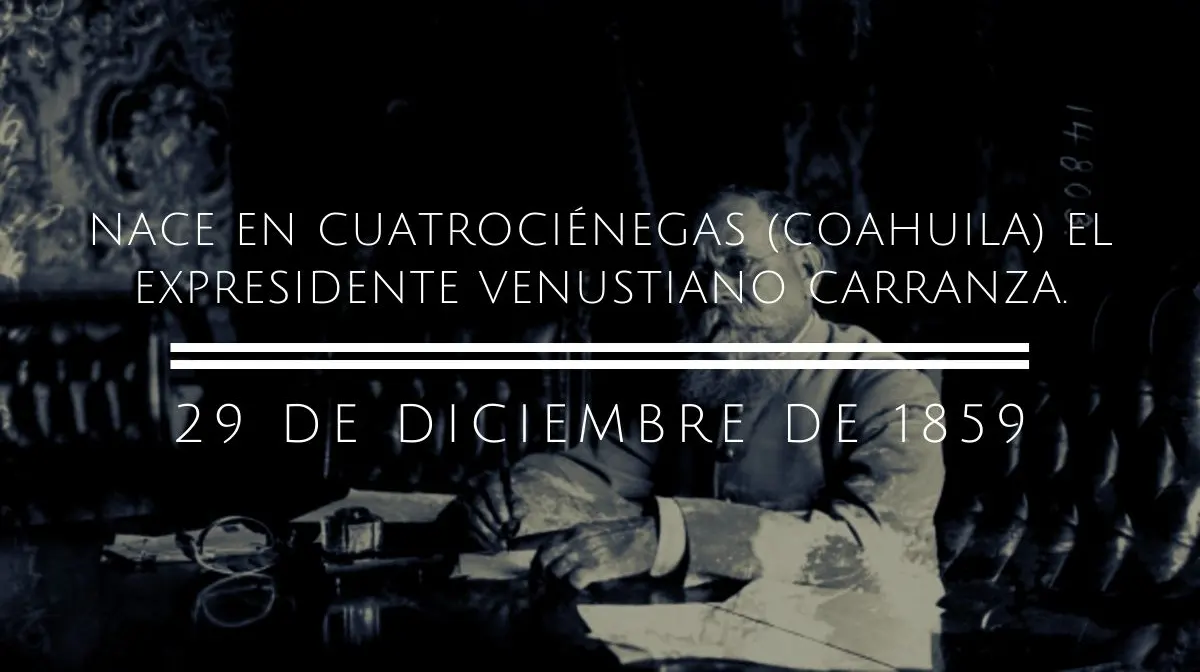 29 de diciembre 1859 Nace Venustiano Carranza