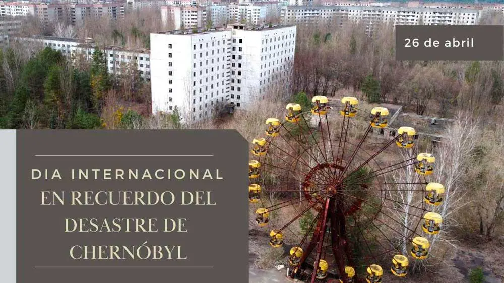 26 de abril D&iacute;a Internacional en Recuerdo del Desastre de Chern&oacute;byl